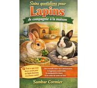 Soins quotidiens pourLapins de compagnie à la maison: Des conseils clairs sur l'alimentation, le logement confortable, la manipulation douce et les soins de santé de base