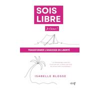 SOIS LIBRE JE T'AIME !: Transformer l'angoisse en liberté