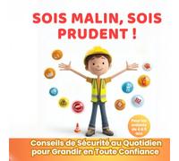 Sois malin, sois prudent !: Conseils de sécurité au quotidien pour grandir en toute confiance