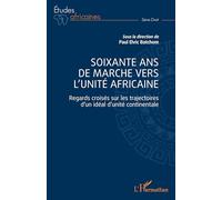 Soixante ans de marche vers l'unité africaine: Regards croisés sur les trajectoires d'un idéal d'unité continentale