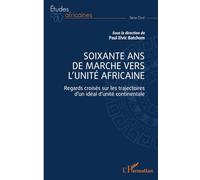 Soixante ans de marche vers l'unité africaine: Regards croisés sur les trajectoires d'un idéal d'unité continentale