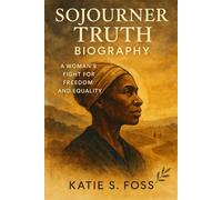 Sojourner Truth Biography: A Woman’s Fight for Freedom and Equality
