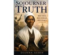 Sojourner Truth: Her Voice, Her Courage, Her Legacy: 7