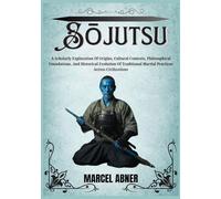 SŌJUTSU: A Scholarly Exploration Of Origins, Cultural Contexts, Philosophical Foundations, And Historical Evolution Of Traditional Martial Practices Across Civilizations