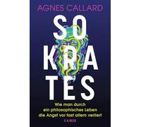 Sokrates: Wie man durch ein philosophisches Leben die Angst vor fast allem verliert