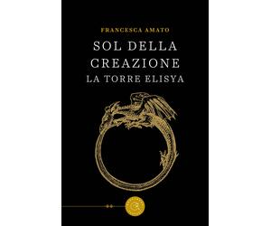 Sol della Creazione. La Torre Elisya - Amato Francesca