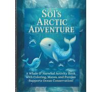 Sol’s Arctic Adventure: A Whale & Narwhal Activity Book with Coloring, Mazes, and Puzzles -Supports Ocean Conservation!