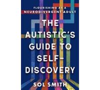 Autistic's Guide to Self-Discovery,The: Flourishing as a Neurodivergent Adult