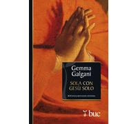 Sola con Gesù solo. Colloqui estatici della stimmatizzata di Lucca
