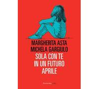 Libri Margherita Asta / Michela Gargiulo - Sola Con Te In Un Futuro Aprile