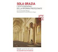 Sola grazia. I testi essenziali della Riforma protestante