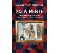 Libri Battestini Giuseppe "Pino" - Sola Mente. Come Sopravvivere Senza Perdere A