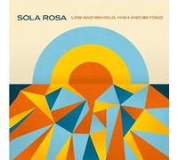 Sola Rosa - Low And Behold, High And Beyond