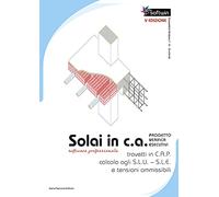 Solai in C.A. Software professionale. Progetto - Verifiche - Esecutivi calcolo agli S.L.U. - S.L.E. e Tensioni Ammissibili. Con Contenuto digitale per download