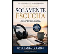 Solamente Escucha: Cómo Escuchar Sin Entender Construye Inglés Desde Adentro