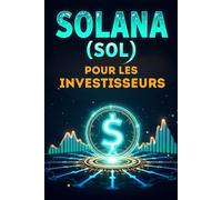 Solana (SOL) pour les investisseurs: Un guide complet pour investir dans la blockchain rapide et innovante