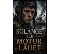 Solange der Motor läuft: Ein historischer Roman über Liebe, Überleben und Heimkehr an der Ostfront 1941-1945