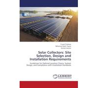 Solar Collectors: Site Selection, Design and Installation Requirements: Guidelines for Optimal Location Choice, System Design, and Compliance with Installation Standards