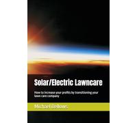 Solar/Electric Landscaping: How to increase your profits by transitioning your lawn care company: 1
