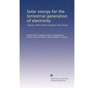 Solar energy for the terrestrial generation of electricity: Hearing, Ninety-third Congress, first session
