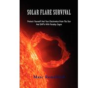 Solar Flare Survival: Protect Yourself And Your Electronics From The Sun And EMP’s With Faraday Cages: Volume 1
