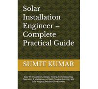 Solar Installation Engineer - Complete Practical Guide: Solar PV Installation, Design, Testing, Commissioning, Operation & Maintenance (O&M), Troubleshooting, MW Solar Projects,Practical Site Knowled