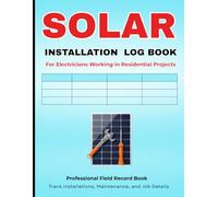 Solar Installation Log Book for Electricians: Track Solar Panel Installations, Maintenance, Job Details & Service Records for Technicians and Contractors