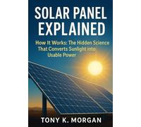 Solar Panel Explained: How It Works: The Hidden Science That Converts Sunlight into Usable Power