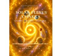 Solar Plexus Chakra - Nature-Inspired Power & Inner Confidence for Adults: A Coloring, Journaling & Mindfulness Journey Through Confidence, Personal Power, Courage, and Self-Discovery