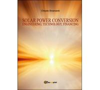 Solar power conversion. Engineering, technology, financing di Oreste Bram. -ER