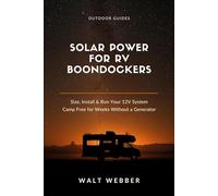 Solar Power for RV Boondockers: The Complete Beginner's Guide to Sizing, Installing, and Running a 12V Solar System That Lets You Camp Free for Weeks Without a Generator
