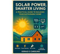 Solar Power, Smarter Living": A Practical Guide to Building Your Sustainable Home