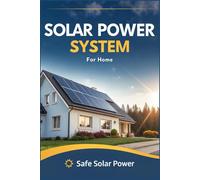 Solar Power System for Home: DIY Guide to Building a Complete Off-Grid Solar Panel Kit with Inverter, Batteries, and Installation - Save Money, Go Green, and Gain Energy Independence
