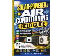 Solar-Powered Air Conditioning Field Guide: The Two-Trade Manual for Solar Air Conditioning - PV Sizing, Surge and LRA, Battery Design, AC/DC Hybrid Units, and Off-Grid Cooling Systems