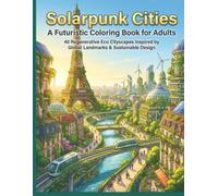 Solar Punk Cities: A Futuristic Coloring Book for Adults: 40 Regenerative Eco Cityscapes Inspired by Global Landmarks & Sustainable Design