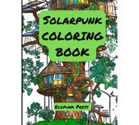 Solar Punk Coloring Book: 50 Relaxing Visions Of A Sustainable Future