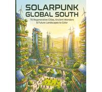 Solar Punk Global South: A Coloring Book for Adults and Teens: 70 Futuristic Cities, Ancient Wonders & Regenerative Landscapes Inspired by Africa, Asia & the Americas