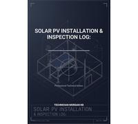 SOLAR PV INSTALLATION & INSPECTION LOG:: Professional Field Reference Manual: Technical Edition - with PM Checksheets, for Industrial Environments