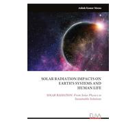 SOLAR RADIATION IMPACTS ON EARTH'S SYSTEMS AND HUMAN LIFE: SOLAR RADIATION: From Solar Physics to Sustainable Solutions