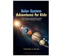 Solar System Adventures for Kids: A Fun Journey across Planets, Moons, Stars, and the Wonders of Space