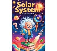 Solar System for Curious Kids: A Journey Through Planets, Moons, and Space Mysteries for Young Explorers.