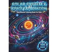 Solar System & Space Exploration: Educational Coloring Book for Kids and Astronomy Lovers with 100 Pages featuring Planets, Astronauts, and Rockets for Creative Relaxation