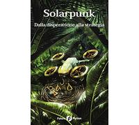 Solarpunk: Dalla disperazione alla strategia