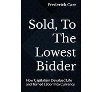 Sold, To The Lowest Bidder: How Capitalism Devalued Life and Turned Labor Into Currency