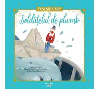 Soldatelul de plumb. Povesti de Aur - Hans Christian Andersen, Editie in limba romana
