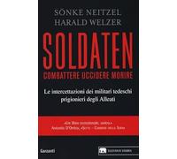 Soldaten. Combattere uccidere morire. Le intercettazioni dei militari tedeschi prigionieri degli Alleati