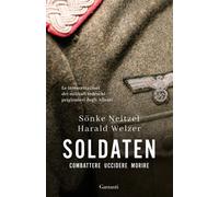 Soldaten. Combattere uccidere morire - Neitzel Sönke, Welzer Harald