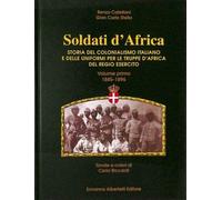Vol.I-Soldati d'Africa. Storia del colonialismo italiano e delle uniformi per...