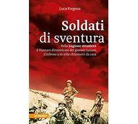 Soldati di sventura. Nella Legione straniera il Vietnam dimenticato dei giovani italiani. L'inferno a 10 mila chilometri da casa. Ediz. ampliata