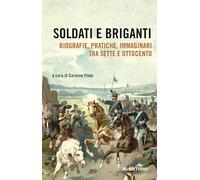 Libri Soldati E Briganti. Biografie, Pratiche, Immaginari Tra Sette E Ottocento